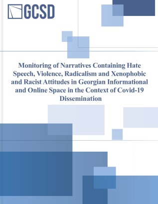 Monitoring of Narratives Containing Hate Speech, Violence, Radicalism and Xenophobic and Racist Attitudes in Georgian Informational and Online Space in the Context of Covid-19 Dissemination